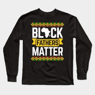 Black Fathers Matter For Dad Black History Month Long Sleeve T-Shirt